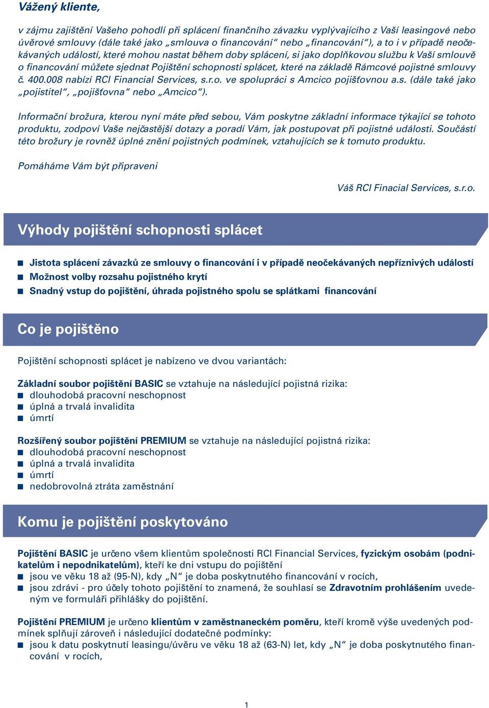 pojistné smlouvy č. 400.008 nabízí RCI Financial Services, s.r.o. ve spolupráci s Amcico pojišťovnou a.s. (dále také jako pojistitel, pojišťovna nebo Amcico ).