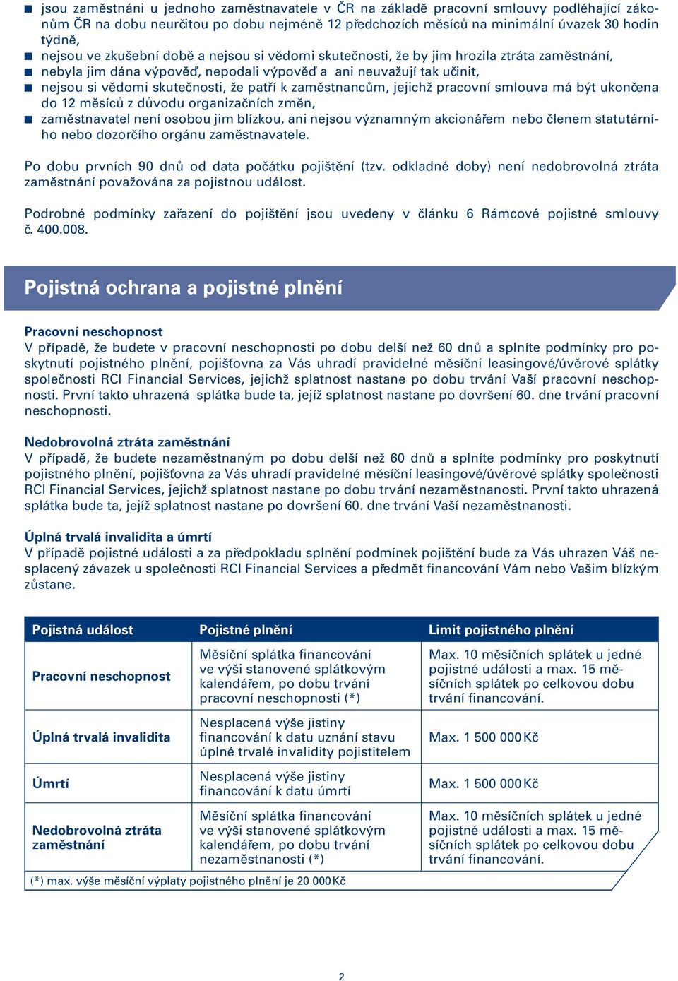 zaměstnancům, jejichž pracovní smlouva má být ukončena do 12 měsíců z důvodu organizačních změn, zaměstnavatel není osobou jim blízkou, ani nejsou významným akcionářem nebo členem statutárního nebo