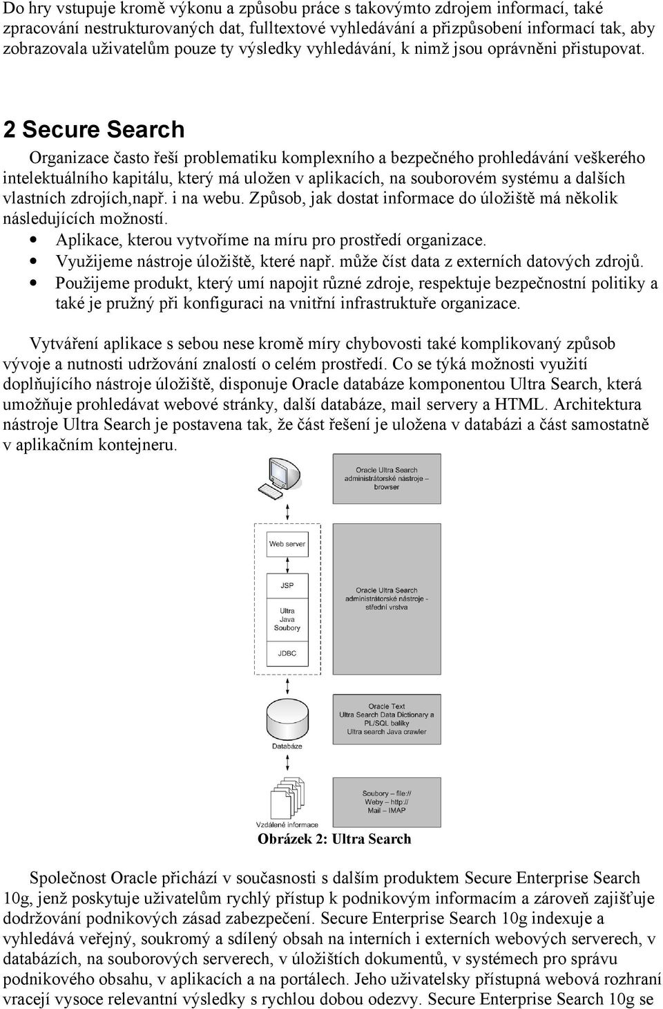 2 Secure Search Organizace často řeší problematiku komplexního a bezpečného prohledávání veškerého intelektuálního kapitálu, který má uložen v aplikacích, na souborovém systému a dalších vlastních