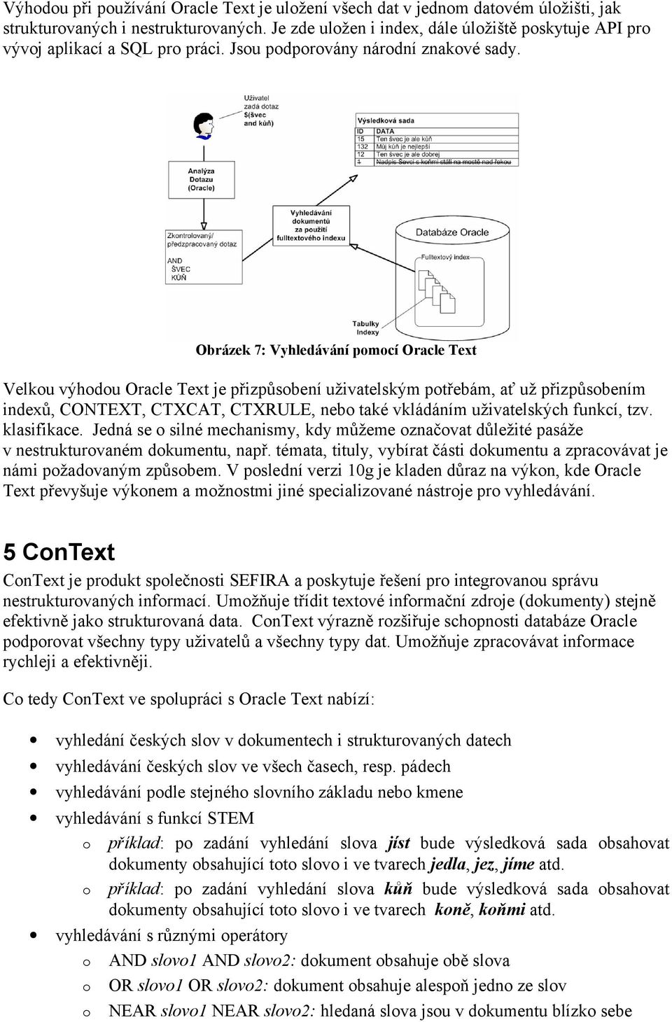 Obrázek 7: Vyhledávání pomocí Oracle Text Velkou výhodou Oracle Text je přizpůsobení uživatelským potřebám, ať už přizpůsobením indexů, CONTEXT, CTXCAT, CTXRULE, nebo také vkládáním uživatelských