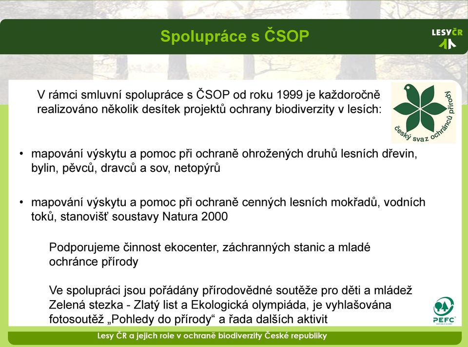 mokřadů, vodních toků, stanovišť soustavy Natura 2000 Podporujeme činnost ekocenter, záchranných stanic a mladé ochránce přírody Ve spolupráci jsou