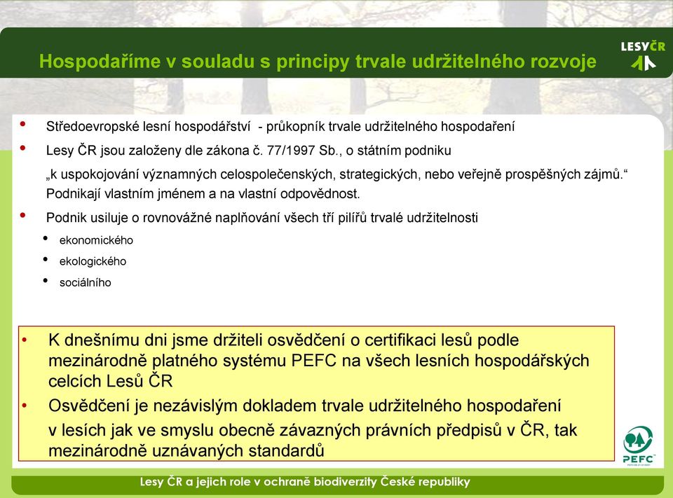 Podnik usiluje o rovnovážné naplňování všech tří pilířů trvalé udržitelnosti ekonomického ekologického sociálního K dnešnímu dni jsme držiteli osvědčení o certifikaci lesů podle mezinárodně