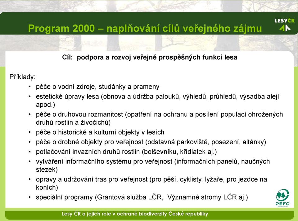 ) péče o druhovou rozmanitost (opatření na ochranu a posílení populací ohrožených druhů rostlin a živočichů) péče o historické a kulturní objekty v lesích péče o drobné objekty pro veřejnost