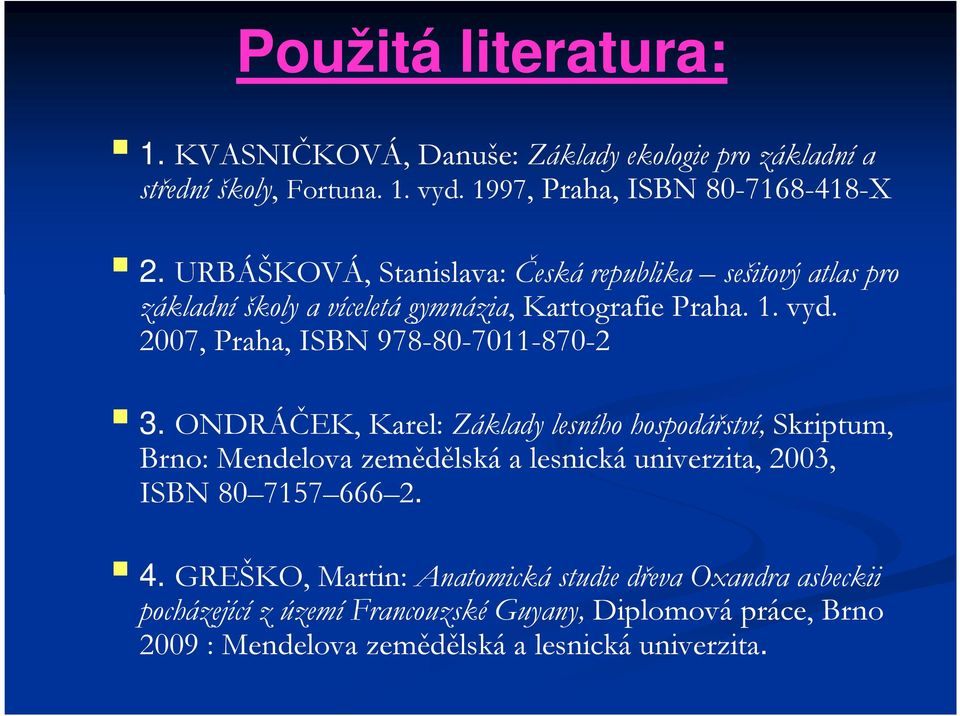2007, Praha, ISBN 978-80-7011-870-2 3.