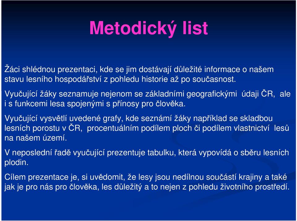 Vyučující vysvětlí uvedené grafy, kde seznámí žáky například se skladbou lesních porostu v ČR, procentuálním podílem ploch či podílem vlastnictví lesů na našem území.