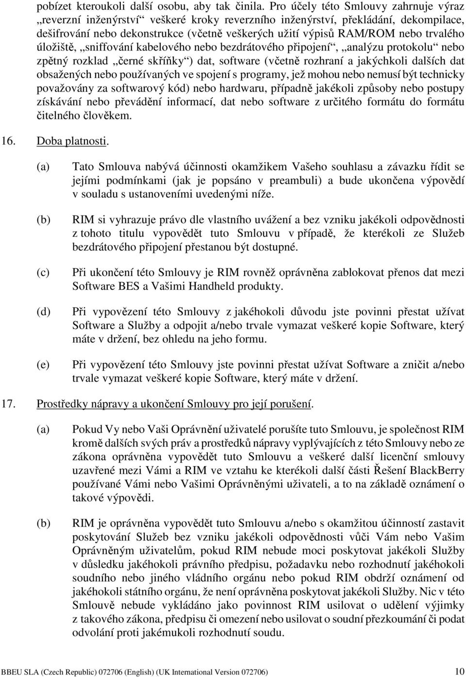 trvalého úložiště, sniffování kabelového nebo bezdrátového připojení, analýzu protokolu nebo zpětný rozklad černé skříňky ) dat, software (včetně rozhraní a jakýchkoli dalších dat obsažených nebo