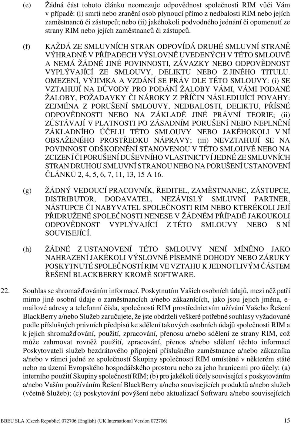 KAŽDÁ ZE SMLUVNÍCH STRAN ODPOVÍDÁ DRUHÉ SMLUVNÍ STRANĚ VÝHRADNĚ V PŘÍPADECH VÝSLOVNĚ UVEDENÝCH V TÉTO SMLOUVĚ A NEMÁ ŽÁDNÉ JINÉ POVINNOSTI, ZÁVAZKY NEBO ODPOVĚDNOST VYPLÝVAJÍCÍ ZE SMLOUVY, DELIKTU