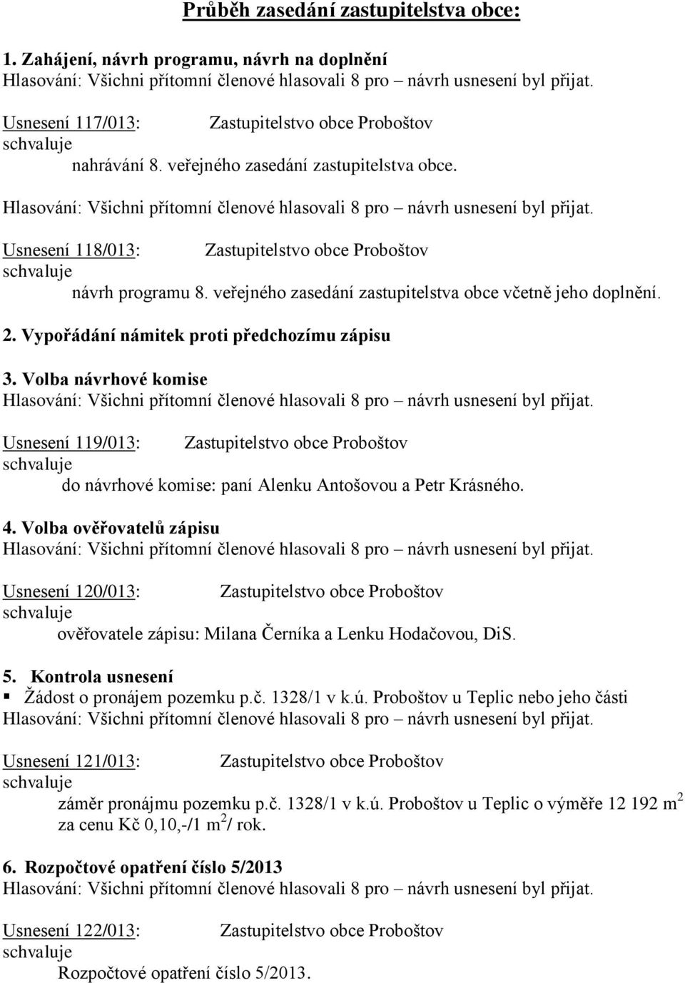 Volba návrhové komise Usnesení 119/013: Zastupitelstvo obce Proboštov do návrhové komise: paní Alenku Antošovou a Petr Krásného. 4.