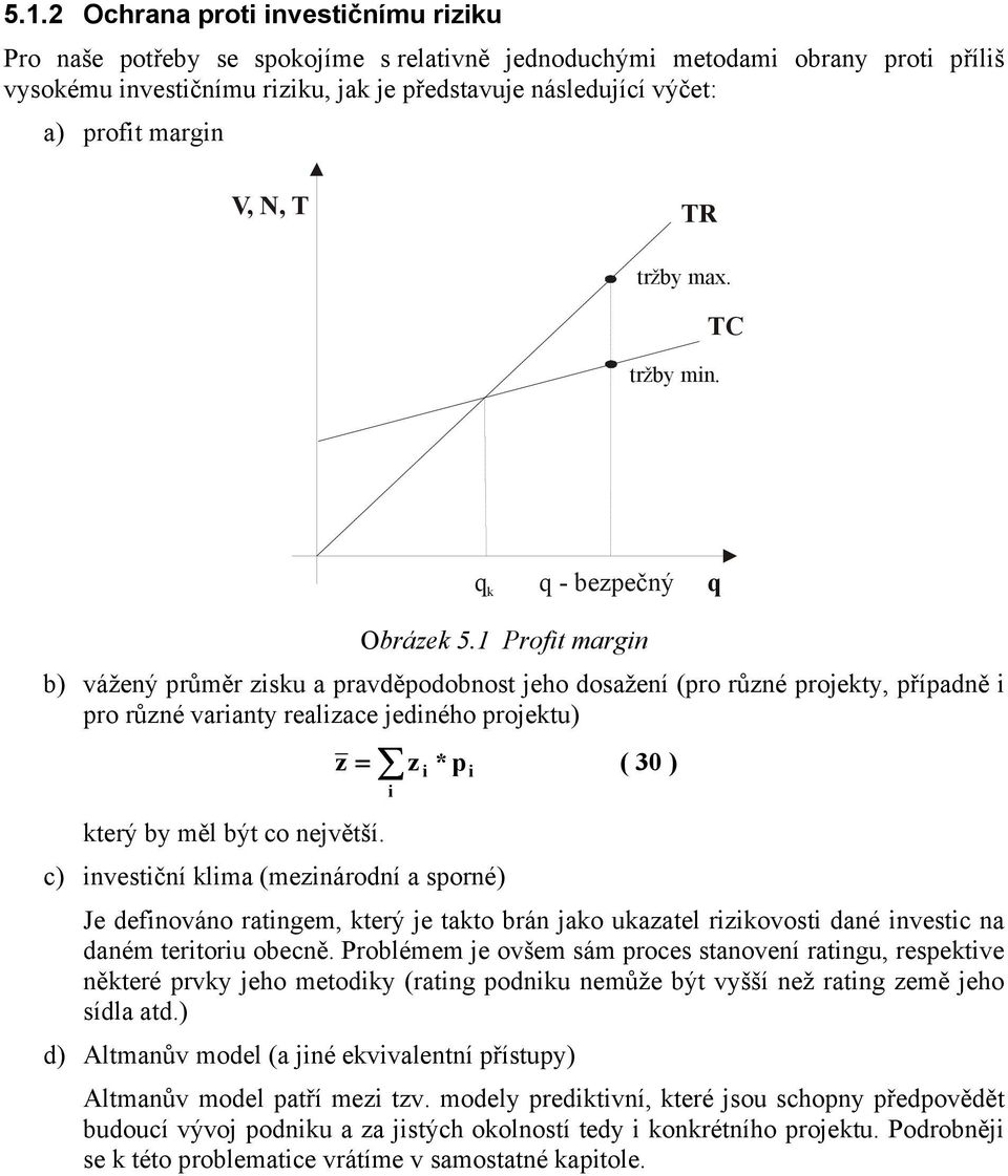 1 Profit margin b) vážený průměr zisku a pravděpodobnost jeho dosažení (pro různé projekty, případně i pro různé varianty realizace jediného projektu) který by měl být co největší.