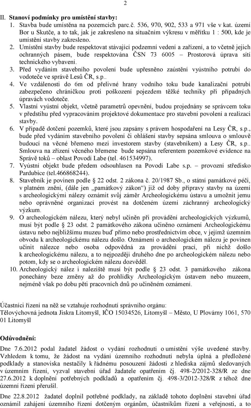 Umístění stavby bude respektovat stávající podzemní vedení a zařízení, a to včetně jejich ochranných pásem, bude respektována ČSN 73 6005 Prostorová úprava sítí technického vybavení. 3.