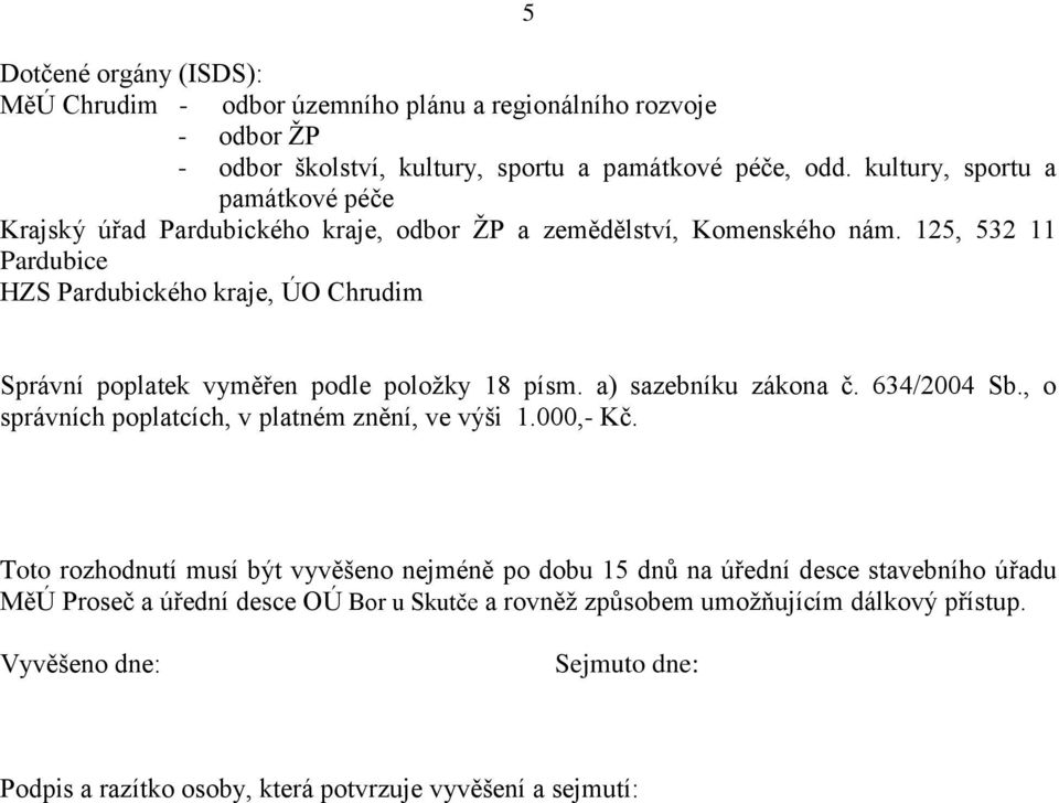 125, 532 11 Pardubice HZS Pardubického kraje, ÚO Chrudim Správní poplatek vyměřen podle položky 18 písm. a) sazebníku zákona č. 634/2004 Sb.