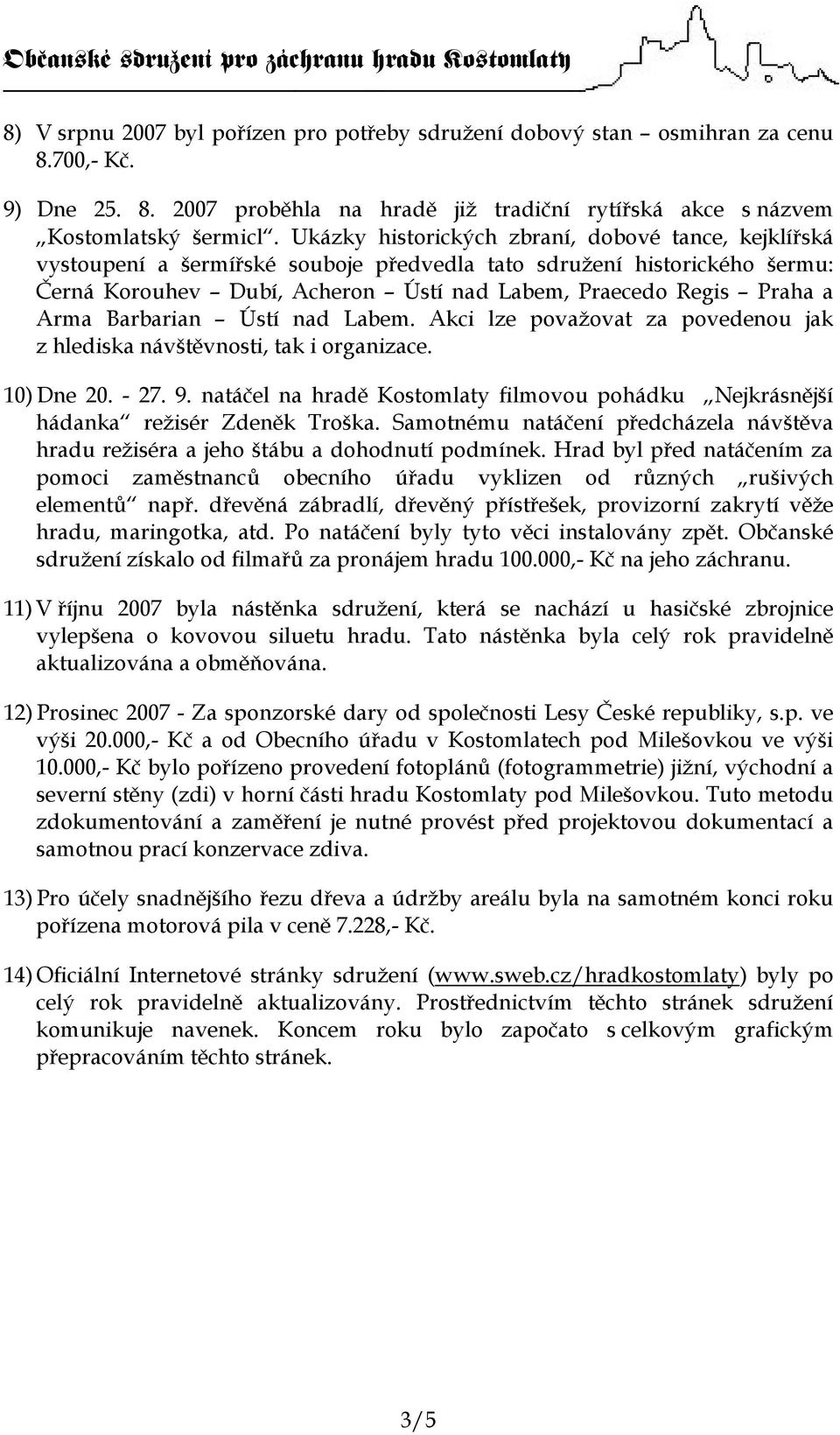 Arma Barbarian Ústí nad Labem. Akci lze považovat za povedenou jak z hlediska návštěvnosti, tak i organizace. 10) Dne 20. - 27. 9.