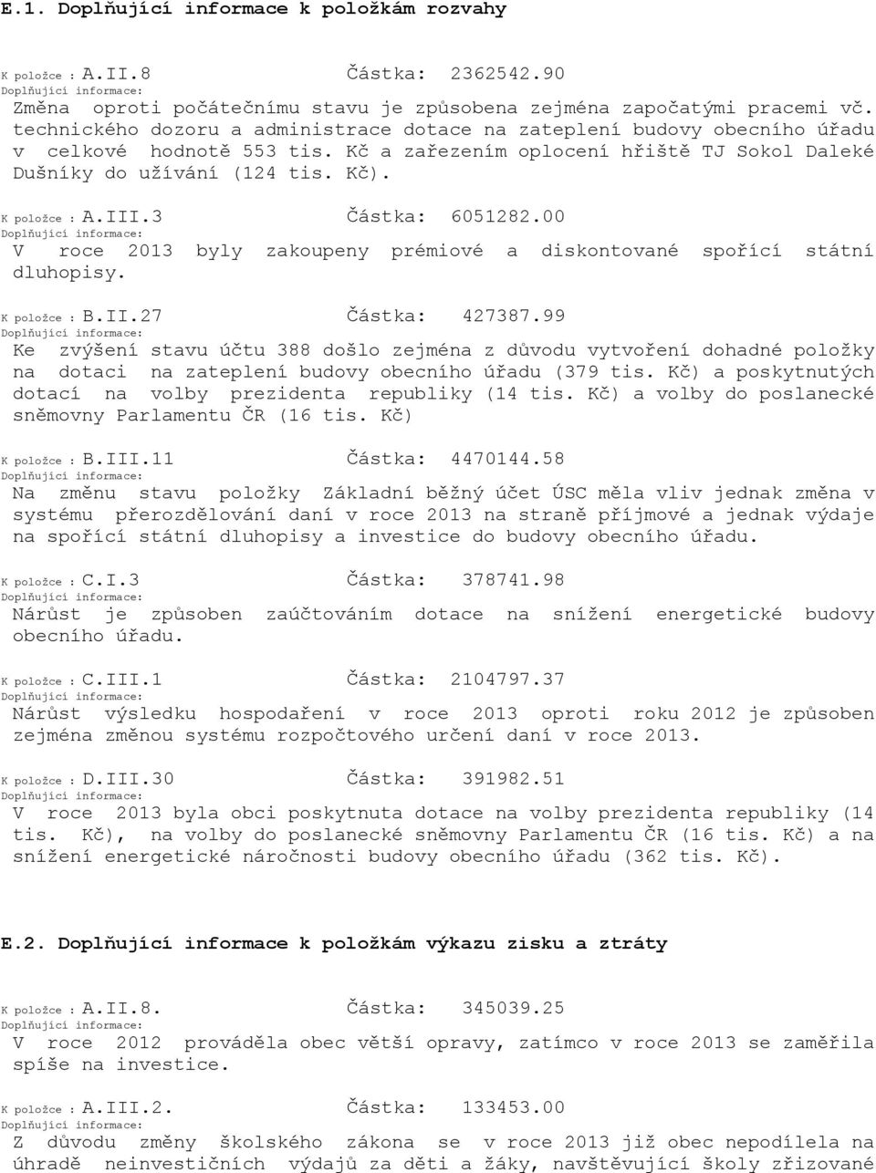 III.3 Částka: 6051282.00 V roce 2013 byly zakoupeny prémiové a diskontované spořící státní dluhopisy. K položce : B.II.27 Částka: 427387.