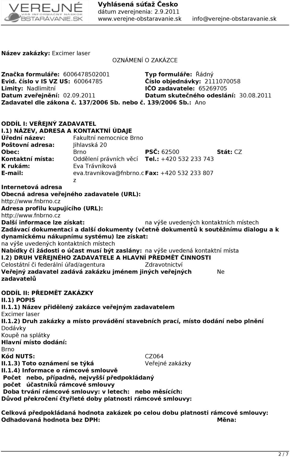 137/2006 Sb. nebo č. 139/2006 Sb.: Ano ODDÍL I: VEŘEJNÝ ZADAVATEL I.