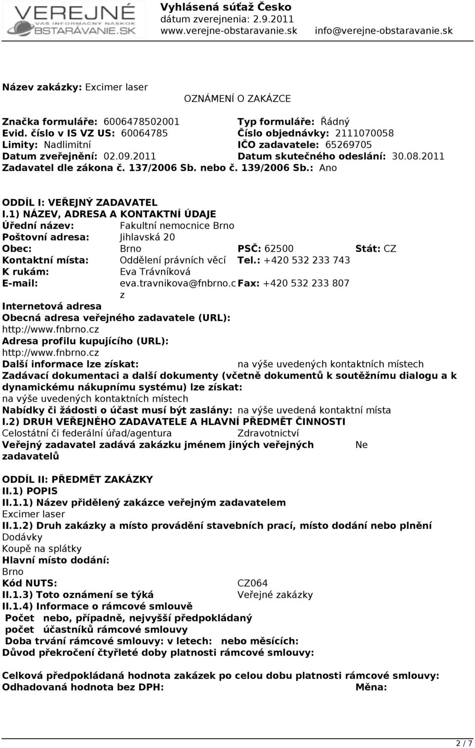 137/2006 Sb. nebo č. 139/2006 Sb.: Ano ODDÍL I: VEŘEJNÝ ZADAVATEL I.