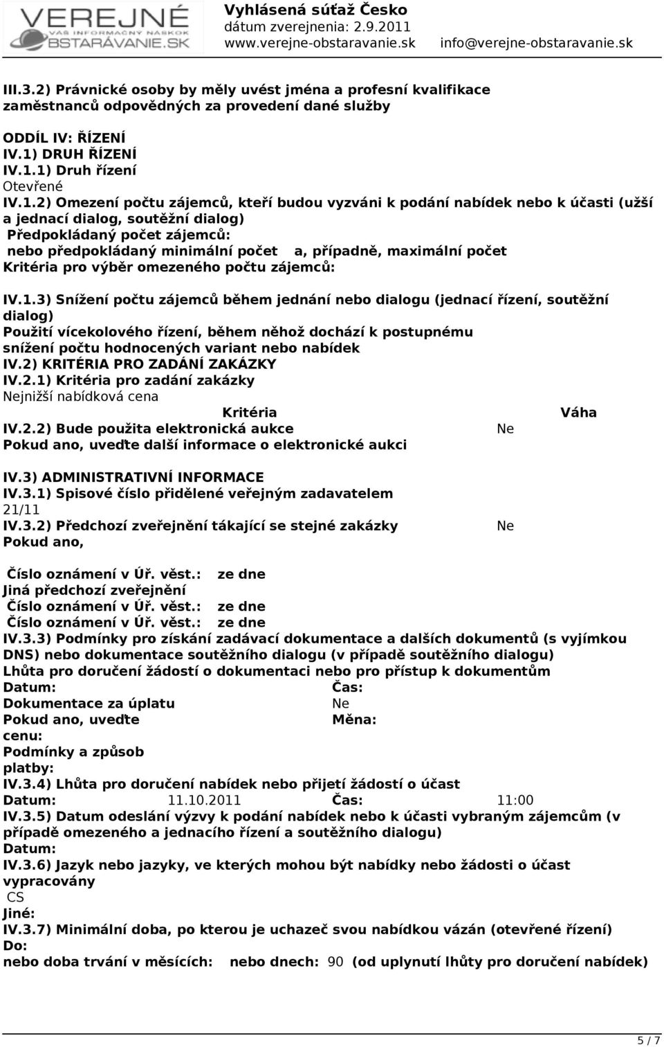 1) Druh řízení Otevřené IV.1.2) Omezení počtu zájemců, kteří budou vyzváni k podání nabídek nebo k účasti (užší a jednací dialog, soutěžní dialog) Předpokládaný počet zájemců: nebo předpokládaný