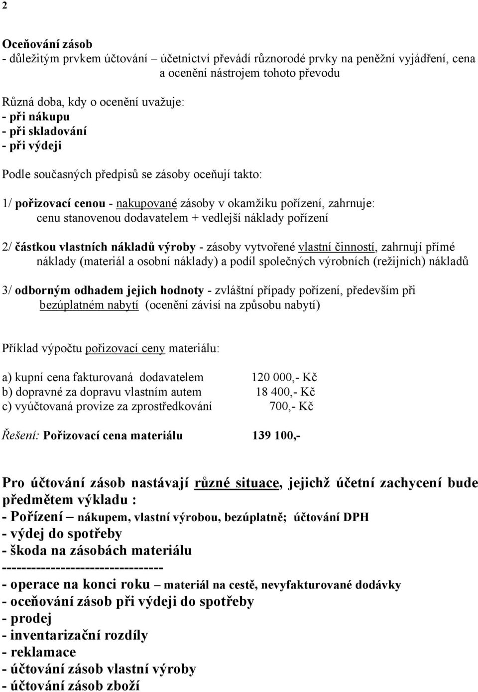 pořízení 2/ částkou vlastních nákladů výroby - zásoby vytvořené vlastní činností, zahrnují přímé náklady (materiál a osobní náklady) a podíl společných výrobních (režijních) nákladů 3/ odborným