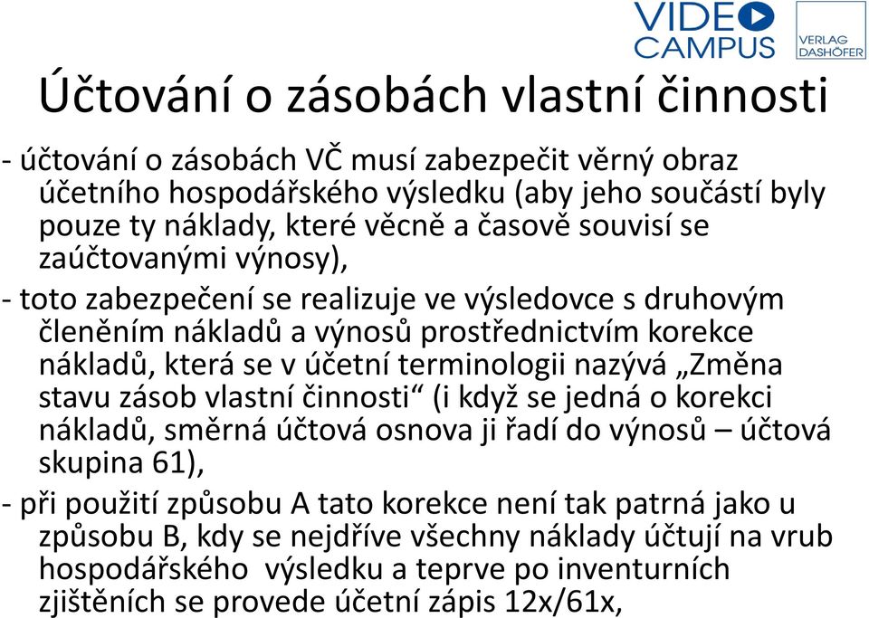 terminologii nazývá Změna stavu zásob vlastní činnosti (i když se jedná o korekci nákladů, směrná účtová osnova ji řadí do výnosů účtová skupina 61), - při použití způsobu A