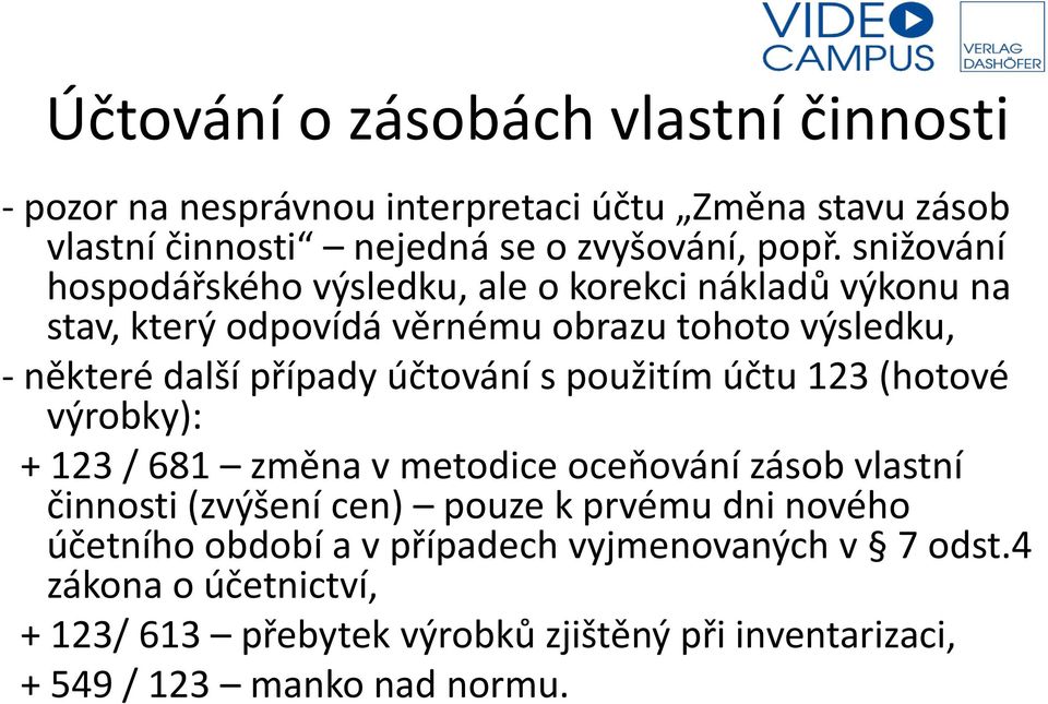 účtování s použitím účtu 123 (hotové výrobky): + 123 / 681 změna v metodice oceňování zásob vlastní činnosti (zvýšení cen) pouze k prvému dni nového