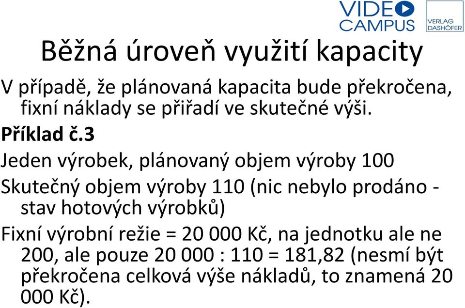 3 Jeden výrobek, plánovaný objem výroby 100 Skutečný objem výroby 110 (nic nebylo prodáno - stav