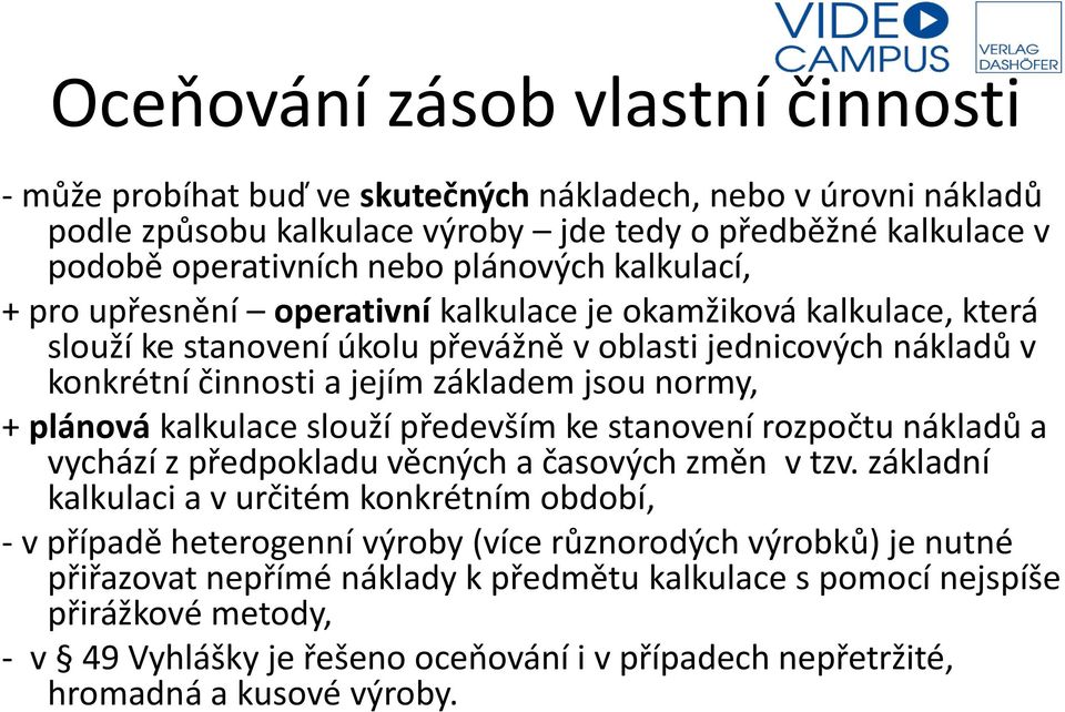 plánová kalkulace slouží především ke stanovení rozpočtu nákladů a vychází z předpokladu věcných a časových změn v tzv.