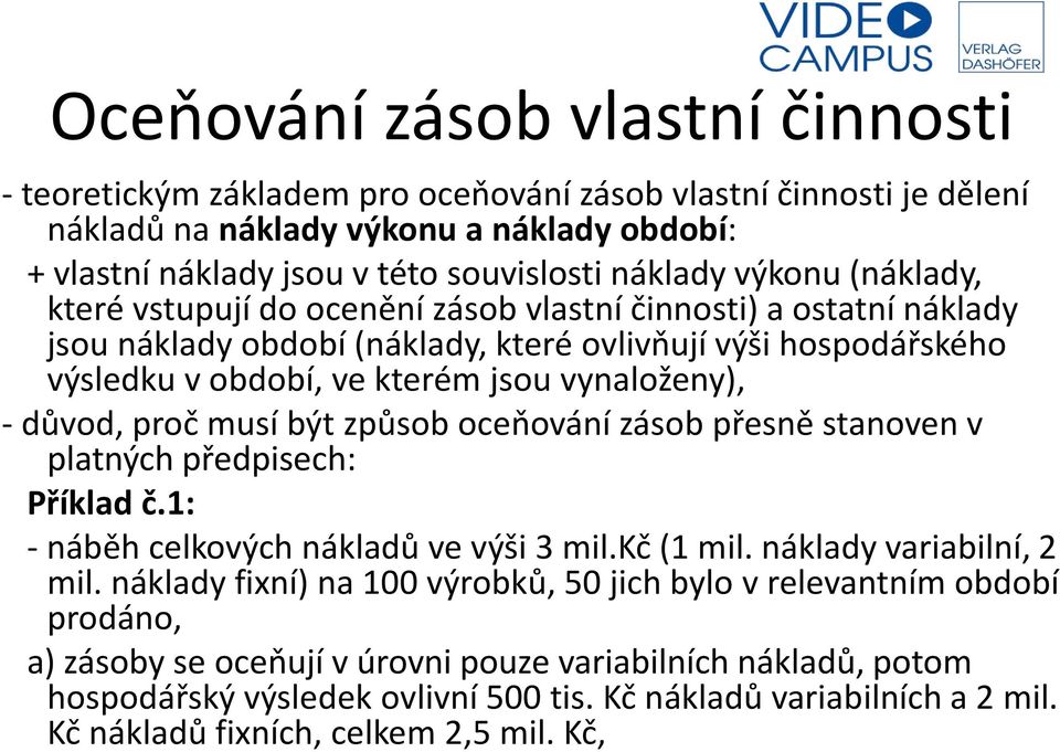 důvod, proč musí být způsob oceňování zásob přesně stanoven v platných předpisech: Příklad č.1: - náběh celkových nákladů ve výši 3 mil.kč (1 mil. náklady variabilní, 2 mil.