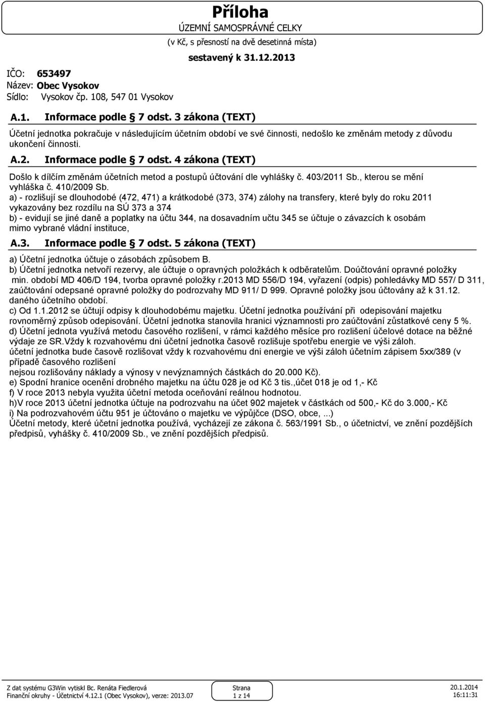 4 zákona (TEXT) Došlo k dílčím změnám účetních metod a postupů účtování dle vyhlášky č. 403/2011 Sb., kterou se mění vyhláška č. 410/2009 Sb.