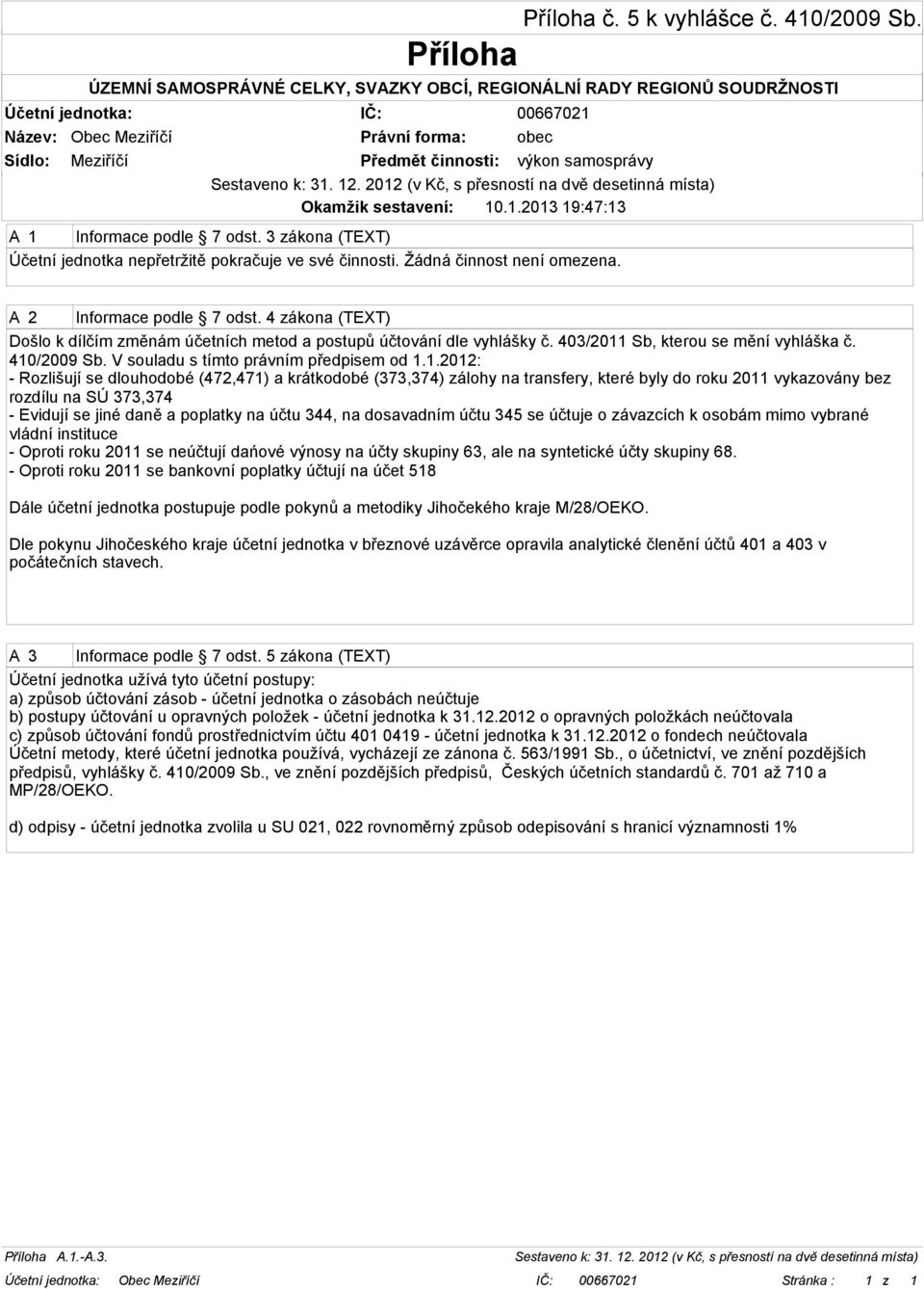 410/2009 Sb. V souladu s tímto právním předpisem od 1.1.2012: - Rozlišují se dlouhodobé (472,471) a krátkodobé (373,374) zálohy na transfery, které byly do roku 2011 vykazovány bez rozdílu na SÚ