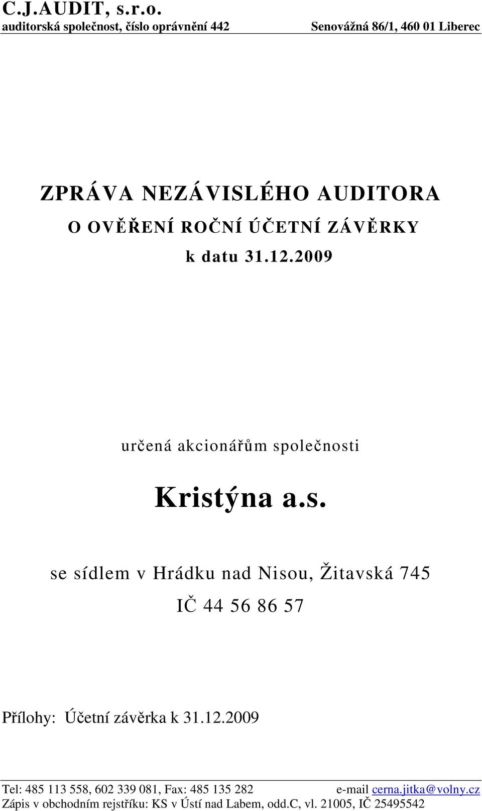 ROČNÍ ÚČETNÍ ZÁVĚRKY k datu 31.12.2009 určená akcionářům sp