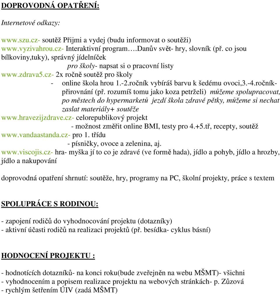 ročníkpřirovnání (př. rozumíš tomu jako koza petrželi) můžeme spolupracovat, po městech do hypermarketů jezdí škola zdravé pětky, můžeme si nechat zaslat materiály+ soutěže www.hravezijzdrave.