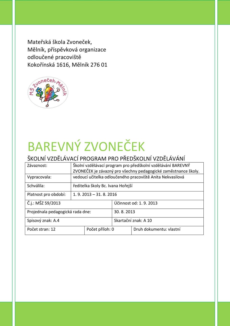 Vypracovala: vedoucí učitelka odloučeného pracoviště Anita Nekvasilová Schválila: ředitelka školy Bc. Ivana Hořejší Platnost pro období: 1. 9. 2013 31. 8. 2016 Č.