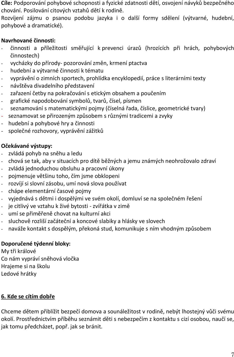 - činnosti a příležitosti směřující k prevenci úrazů (hrozících při hrách, pohybových činnostech) - vycházky do přírody- pozorování změn, krmení ptactva - hudební a výtvarné činnosti k tématu -