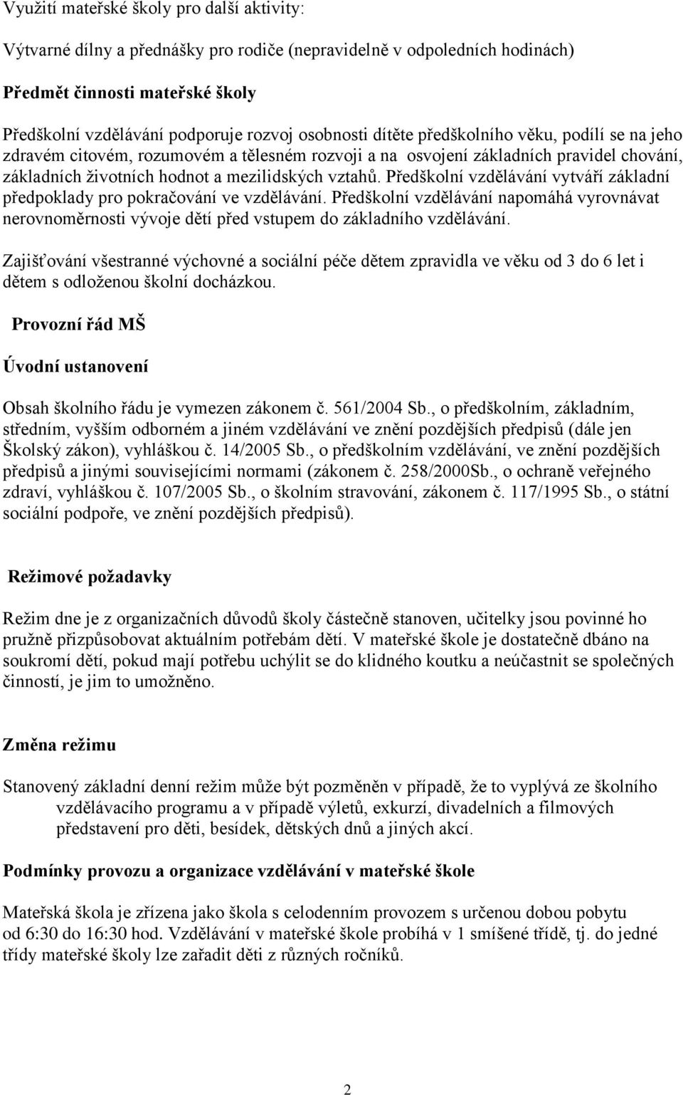 Předškolní vzdělávání vytváří základní předpoklady pro pokračování ve vzdělávání. Předškolní vzdělávání napomáhá vyrovnávat nerovnoměrnosti vývoje dětí před vstupem do základního vzdělávání.