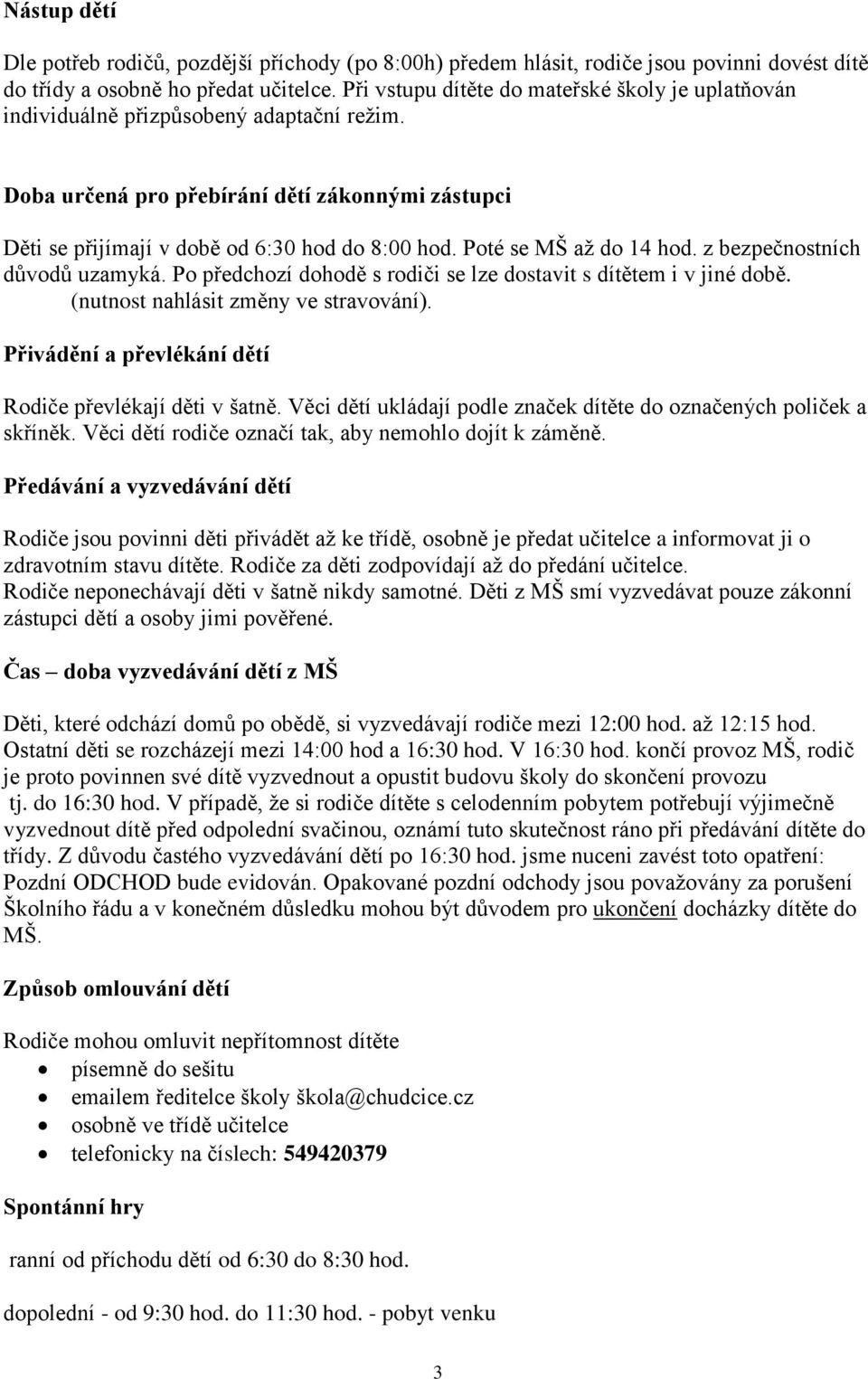 Poté se MŠ až do 14 hod. z bezpečnostních důvodů uzamyká. Po předchozí dohodě s rodiči se lze dostavit s dítětem i v jiné době. (nutnost nahlásit změny ve stravování).