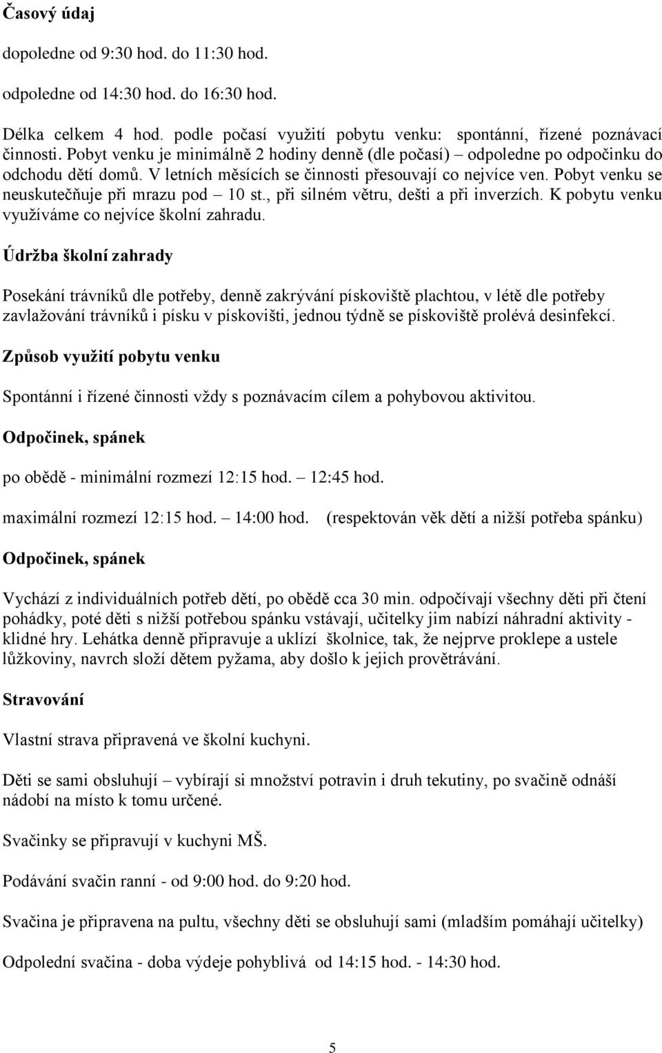 Pobyt venku se neuskutečňuje při mrazu pod 10 st., při silném větru, dešti a při inverzích. K pobytu venku využíváme co nejvíce školní zahradu.