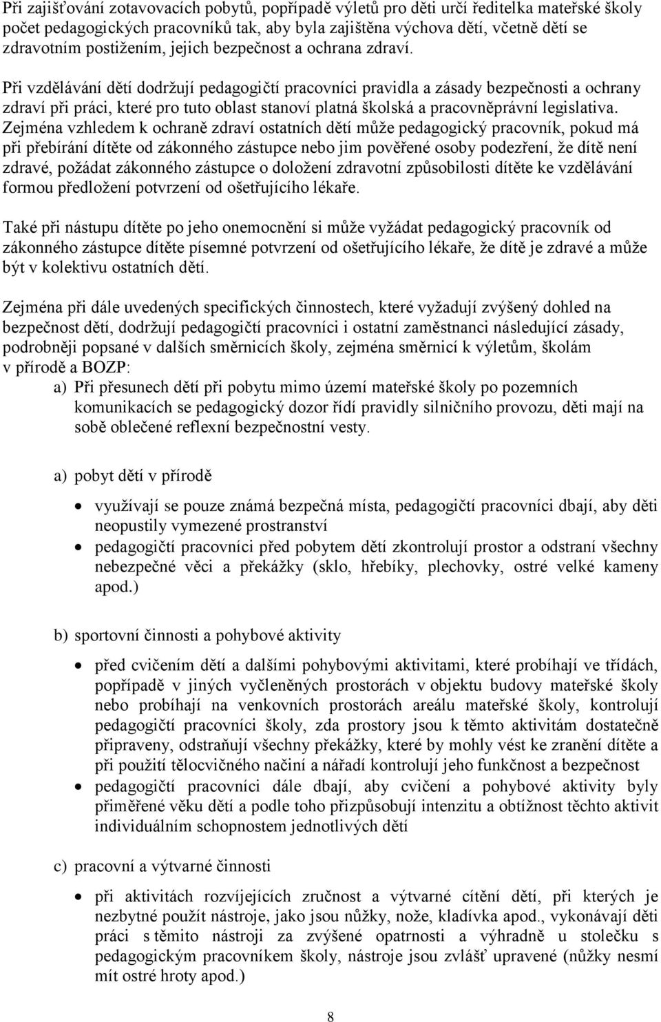 Při vzdělávání dětí dodržují pedagogičtí pracovníci pravidla a zásady bezpečnosti a ochrany zdraví při práci, které pro tuto oblast stanoví platná školská a pracovněprávní legislativa.