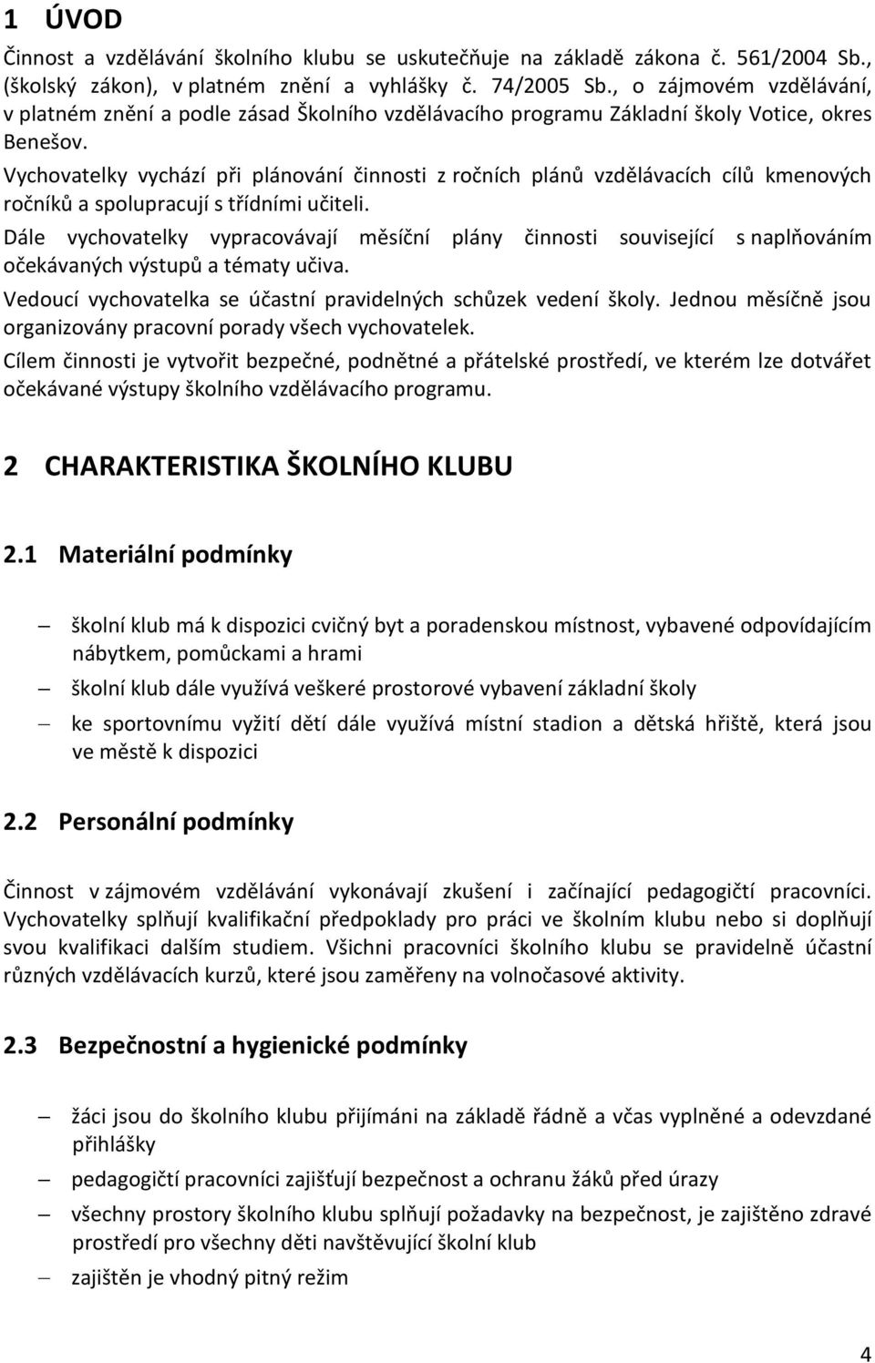 Vychovatelky vychází při plánování činnosti z ročních plánů vzdělávacích cílů kmenových ročníků a spolupracují s třídními učiteli.