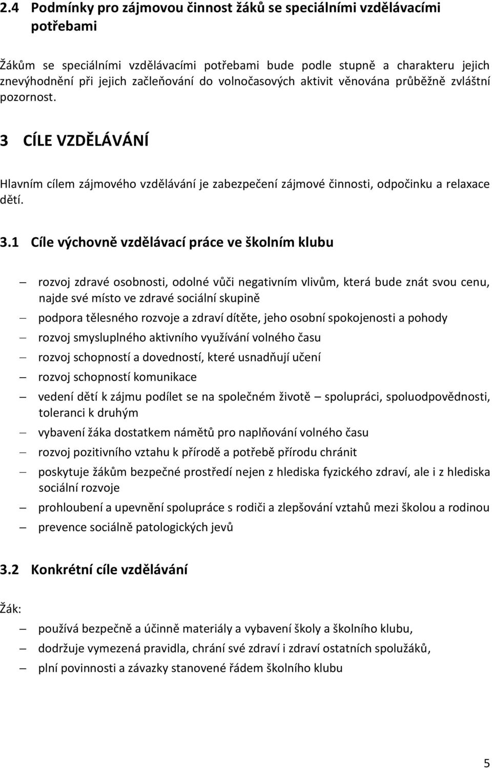 CÍLE VZDĚLÁVÁNÍ Hlavním cílem zájmového vzdělávání je zabezpečení zájmové činnosti, odpočinku a relaxace dětí. 3.