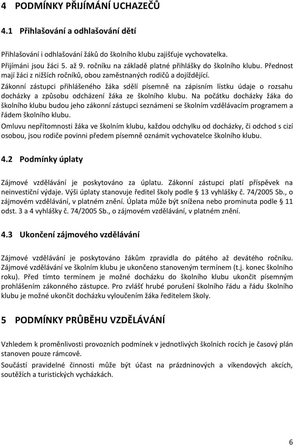 Zákonní zástupci přihlášeného žáka sdělí písemně na zápisním lístku údaje o rozsahu docházky a způsobu odcházení žáka ze školního klubu.