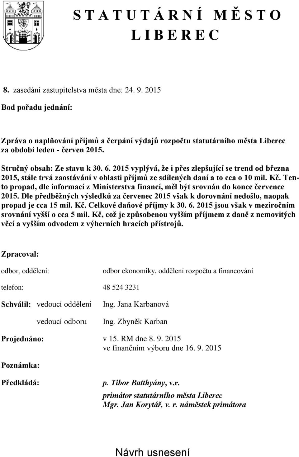 2015 vyplývá, že i přes zlepšující se trend od března 2015, stále trvá zaostávání v oblasti příjmů ze sdílených daní a to cca o 10 mil. Kč.