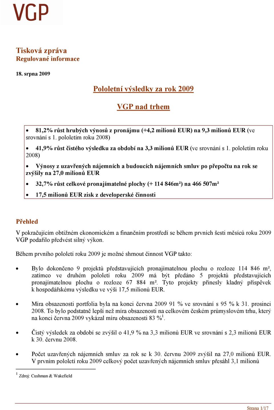 pololetím roku 2008) Výnosy z uzavřených nájemních a budoucích nájemních smluv po přepočtu na rok se zvýšily na 27,0 milionů EUR 32,7% růst celkové pronajímatelné plochy (+ 114 846m²) na 466 507m²