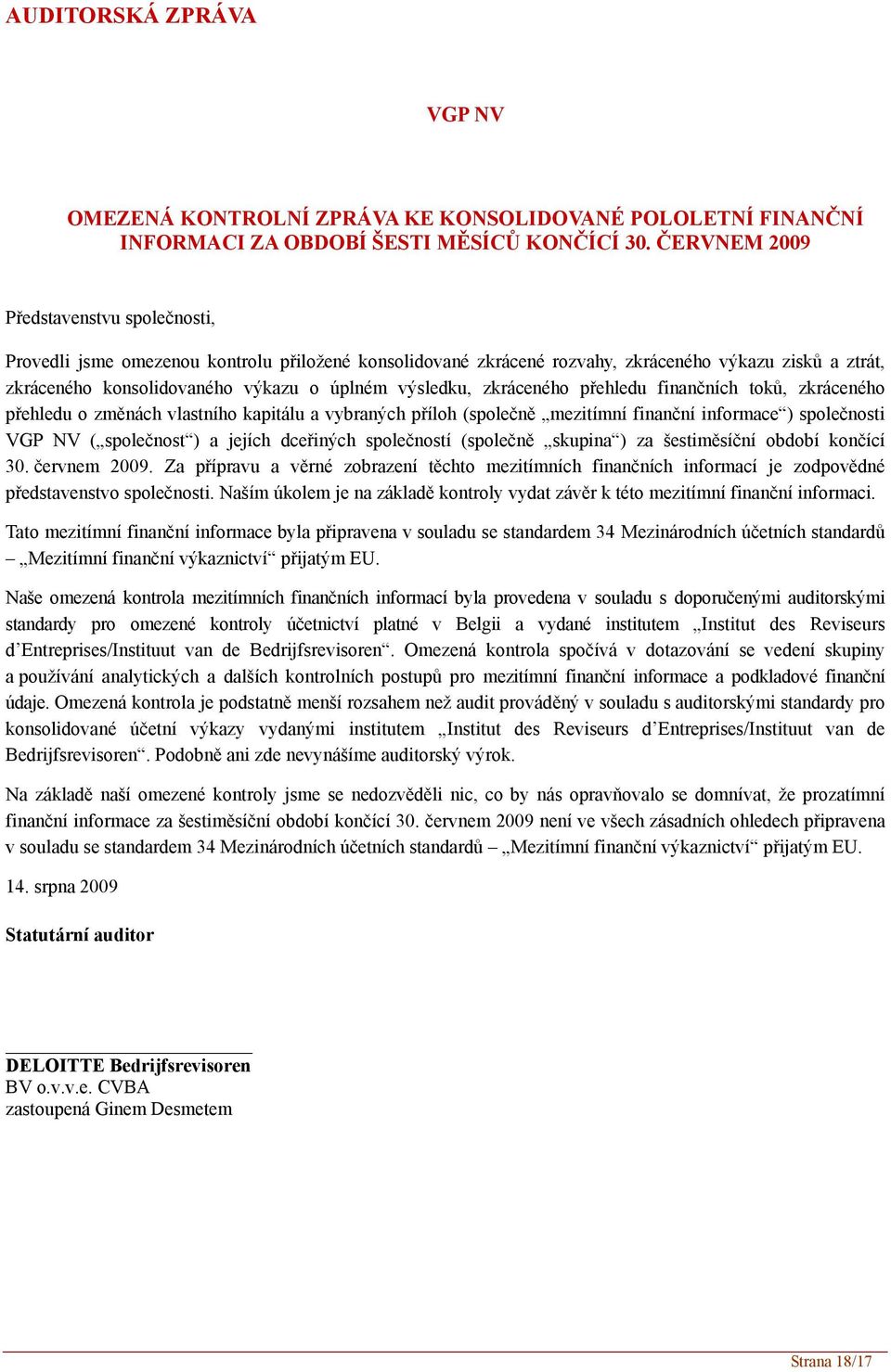 výsledku, zkráceného přehledu finančních toků, zkráceného přehledu o změnách vlastního kapitálu a vybraných příloh (společně mezitímní finanční informace ) společnosti VGP NV ( společnost ) a jejích