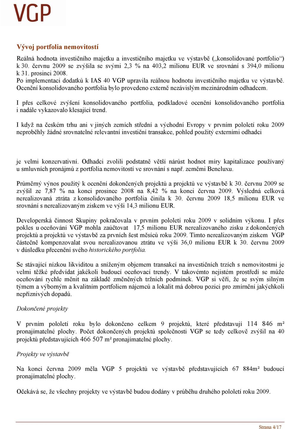 Po implementaci dodatků k IAS 40 VGP upravila reálnou hodnotu investičního majetku ve výstavbě. Ocenění konsolidovaného portfolia bylo provedeno externě nezávislým mezinárodním odhadcem.
