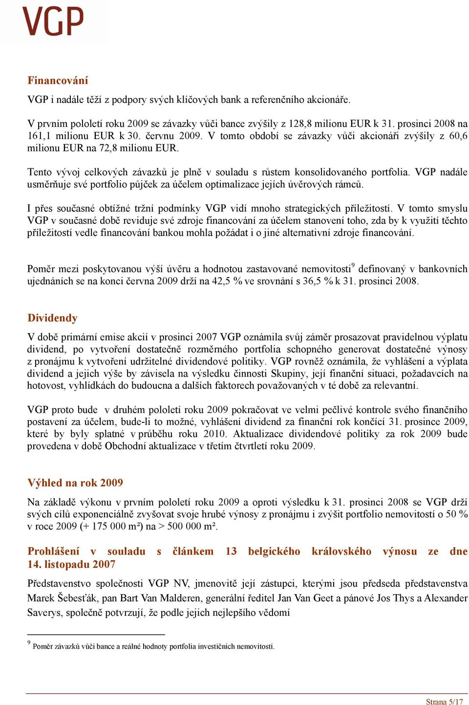 Tento vývoj celkových závazků je plně v souladu s růstem konsolidovaného portfolia. VGP nadále usměrňuje své portfolio půjček za účelem optimalizace jejích úvěrových rámců.