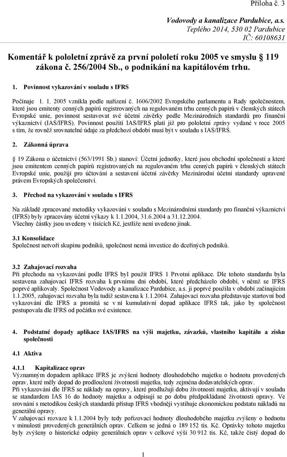1606/2002 Evropského parlamentu a Rady společnostem, které jsou emitenty cenných papírů registrovaných na regulovaném trhu cenných papírů v členských státech Evropské unie, povinnost sestavovat své