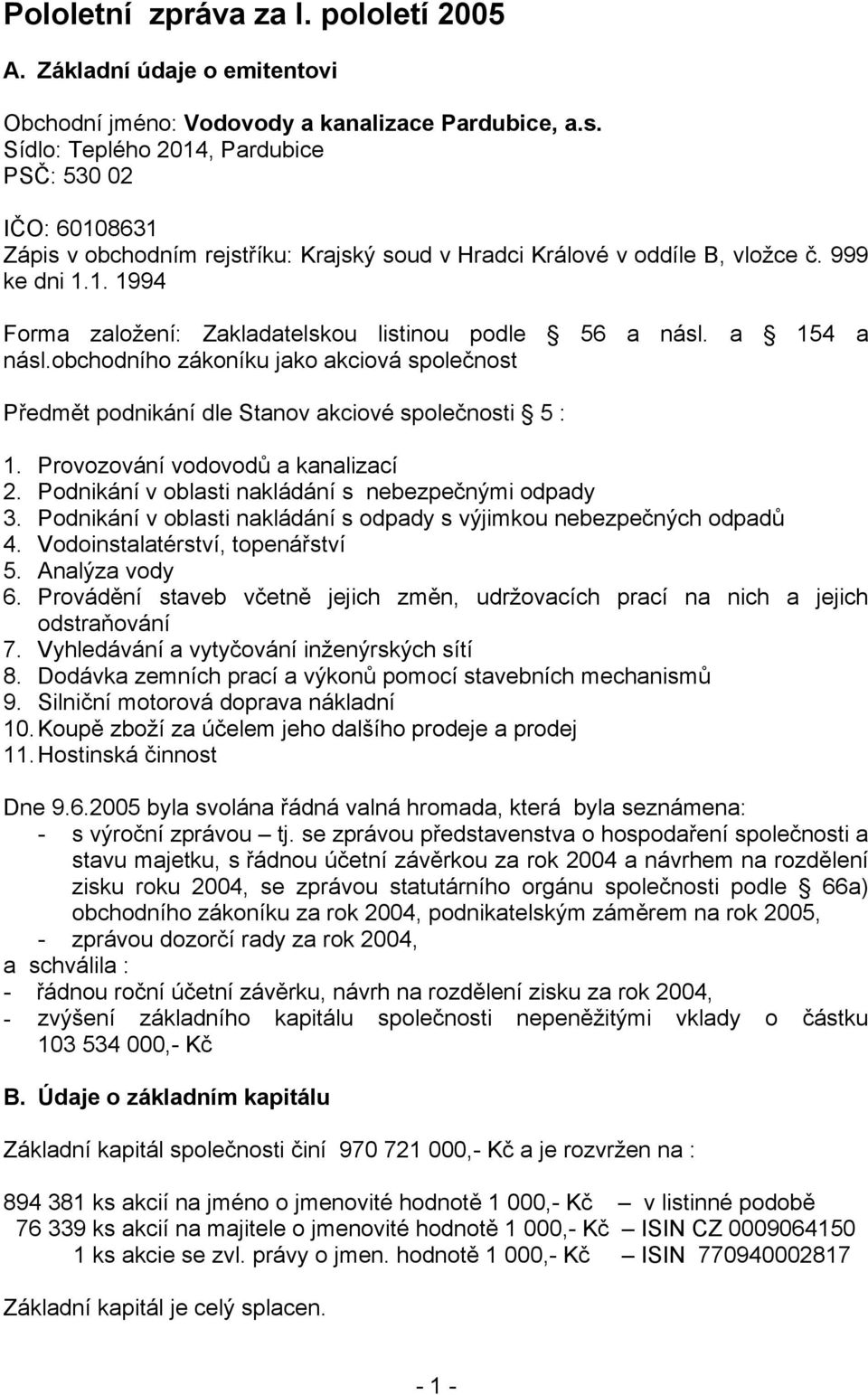 a 154 a násl.obchodního zákoníku jako akciová společnost Předmět podnikání dle Stanov akciové společnosti 5 : 1. Provozování vodovodů a kanalizací 2.