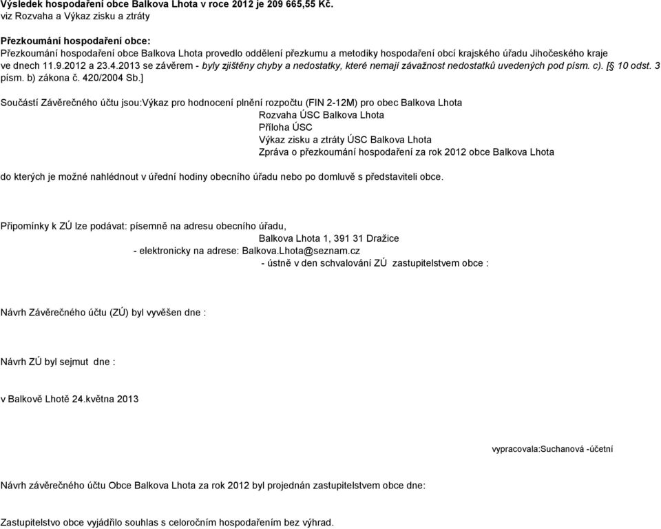 dnech 11.9.2012 a 23.4.2013 se závěrem - byly zjištěny chyby a nedostatky, které nemají závažnost nedostatků uvedených pod písm. c). [ 10 odst. 3 písm. b) zákona č. 420/2004 Sb.