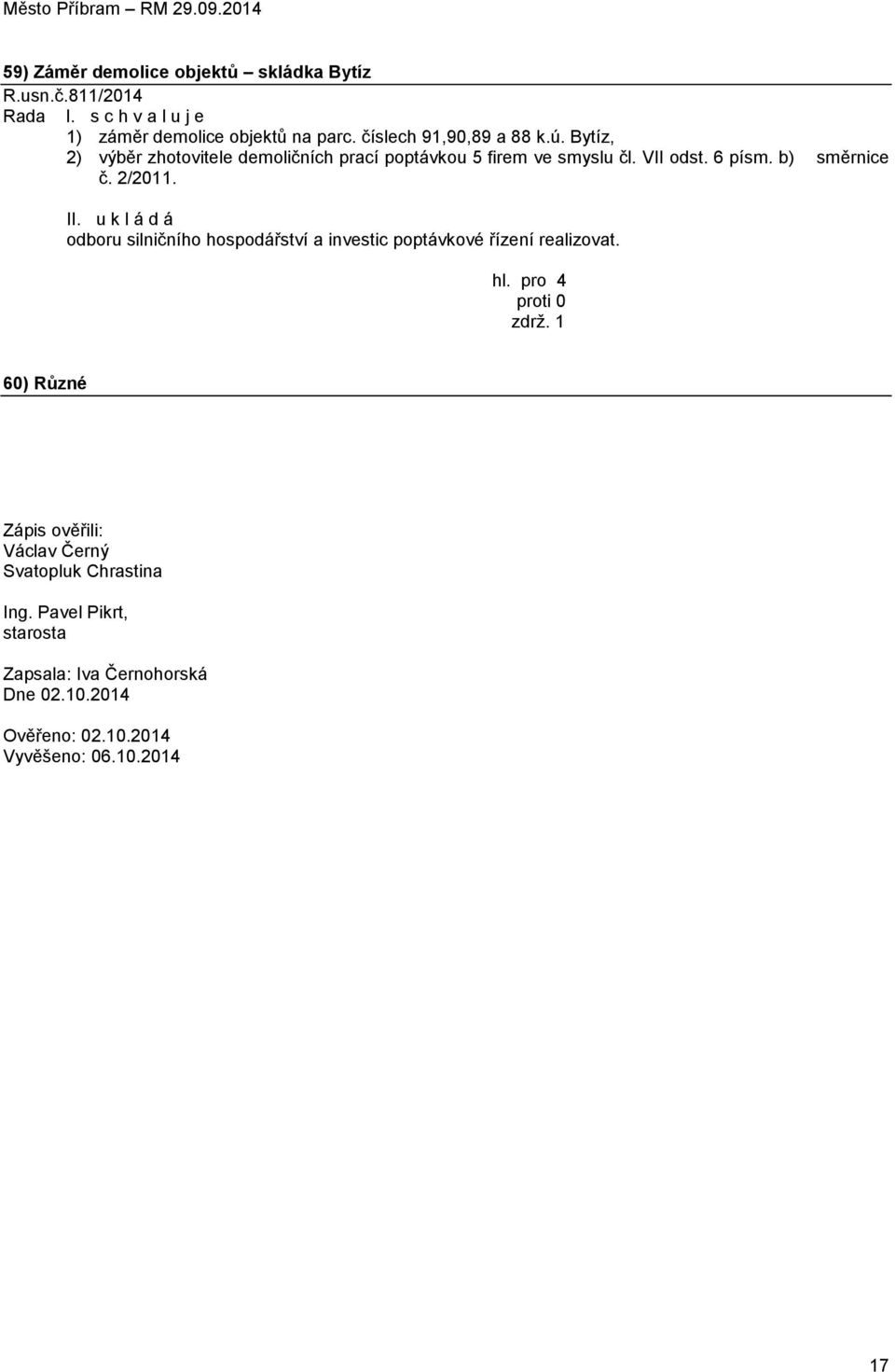 b) směrnice č. 2/2011. II. u k l á d á odboru silničního hospodářství a investic poptávkové řízení realizovat. proti 0 zdrţ.