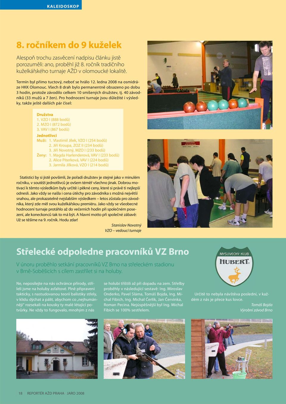 40 závodníků (33 mužů a 7 žen). Pro hodnocení turnaje jsou důležité i výsledky, takže ještě dalších pár čísel: Družstva 1. VZO I (888 bodů) 2. MZO I (872 bodů) 3. VAV I (867 bodů) Jednotlivci Muži: 1.