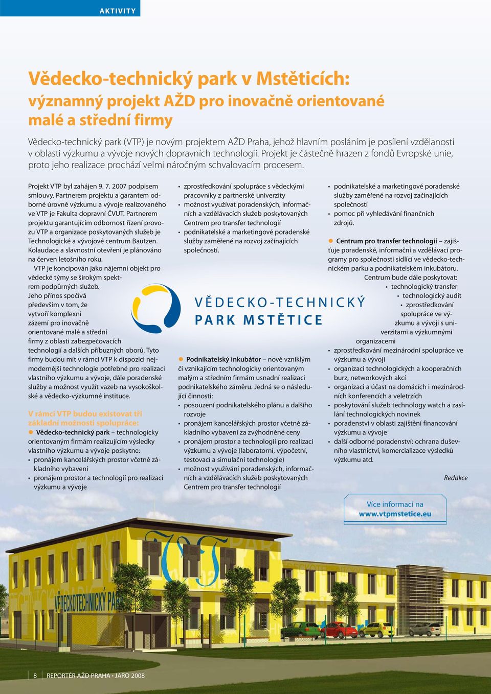 Projekt VTP byl zahájen 9. 7. 2007 podpisem smlouvy. Partnerem projektu a garantem odborné úrovně výzkumu a vývoje realizovaného ve VTP je Fakulta dopravní ČVUT.